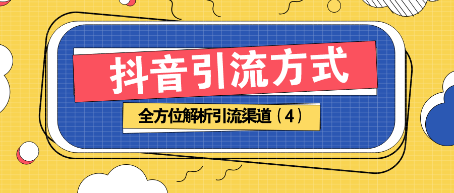 抖音引流方法：全方位解析引流渠道（4）