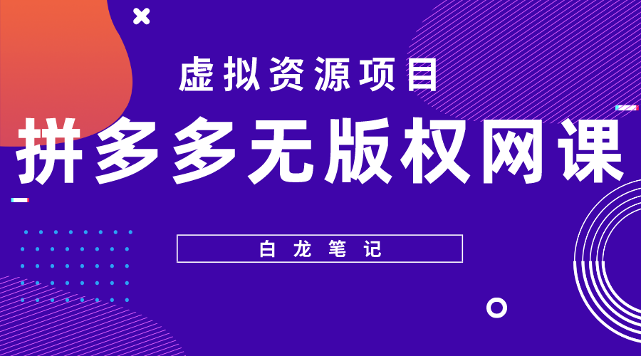 【白龙笔记】拼多多无版权网课项目，月入5000的长期项目，玩法详细拆解