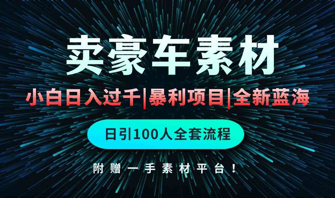 【第523864期】通过卖豪车素材日入过千，空手套白狼！简单重复操作，全套引流流程