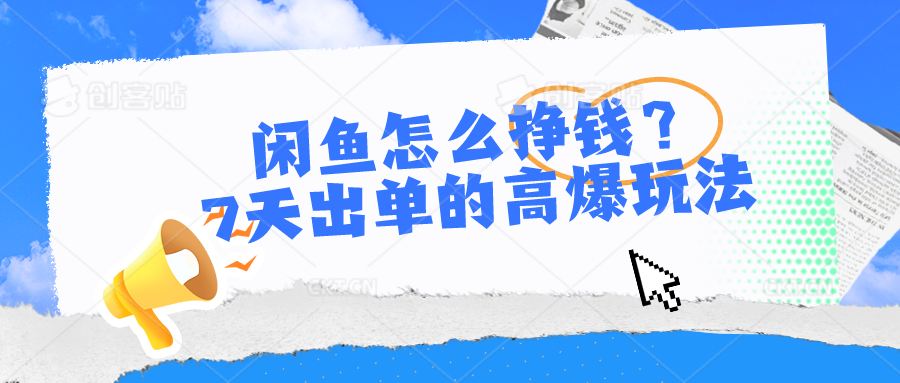 (5.19)闲鱼怎么挣钱？7天出单的高爆玩法