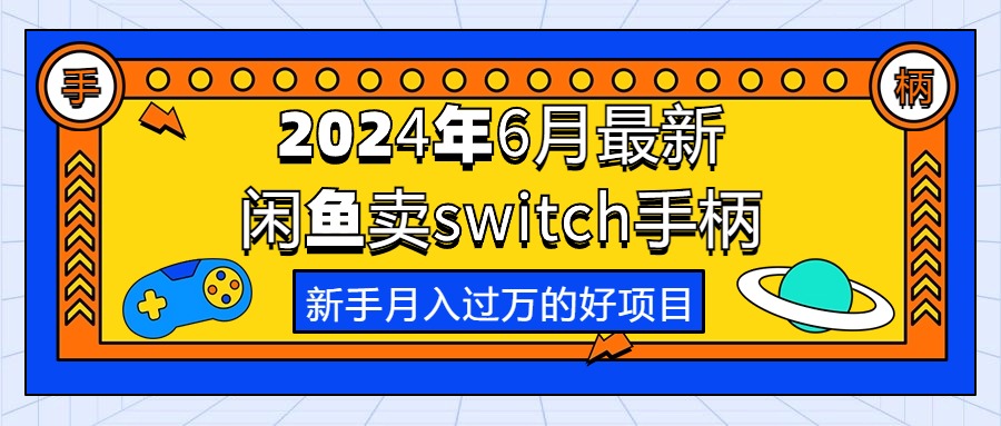 (6.1)2024年6月最新闲鱼卖switch游戏手柄，新手月入过万的第一个好项目